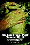 God Fixes Cracked Pots! Jeremiah 18:1-6: A Recovery Workbook For Substance Abusers God Fixes Cracked Pots! Jeremiah 18:1-6: A Recovery Workbook For Substance Abusers