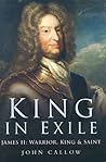 King In Exile: James Ii : Warrior, King And Saint, 1689-1701