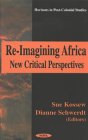 Re-Imagining Africa: New Critical Perspectives (Horizons in Post-Colonial Studies)