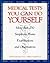 Medical Tests You Can Do Yourself: More Than 250Procedures for Diagnosing Illnesses, Injuries, & Other Medical Simple, At-Home Examinations and Observations