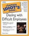 The Complete Idiot's Guide to Dealing with Difficult Employee The Complete Idiot's Guide to Dealing with Difficult Employee