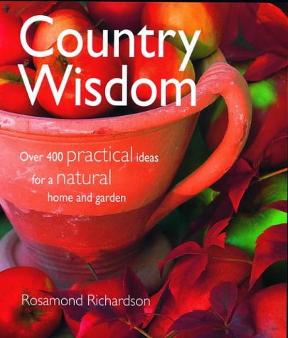 Country Wisdom: Over 400 Practical Ideas for a Natural Home and Garden (Paperback)