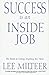 Success Is an Inside Job: The Secrets to Getting Anything You Want