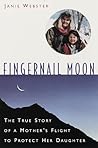 Fingernail Moon: The True Story of a Mother's Flight to Protect Her Daughter Fingernail Moon: The True Story of a Mother's Flight to Protect Her Daughter