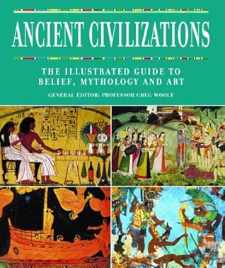 Ancient Civilizations: The Illustrated Guide to Belief, Mythology And Art