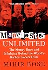 Manchester Unlimited: The Money, Egos and Infighting Behind the World's Richest Soccer Club Manchester Unlimited: The Money, Egos and Infighting Behind the World's Richest Soccer Club