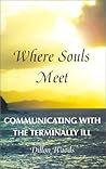 Where Souls Meet : Communicating with the Terminally Ill