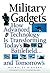 Military Gadgets: How Advanced Technology Is Transforming Today's Battlefield...and Tomorrow's