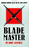 Blade Master: Advanced Survival Skills for the Knife Fighter Blade Master: Advanced Survival Skills for the Knife Fighter