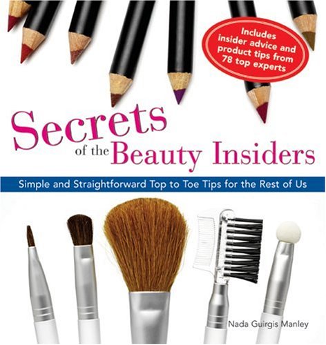 Secrets of the Beauty Insiders: Simple and Straightforward Top to Toe Tips for the Rest of Us (Paperback)