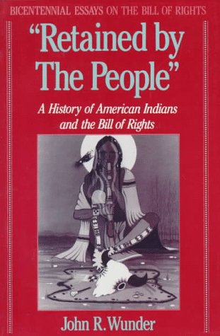 "Retained by the People": A History of American Indians and the Bill of Rights (Bicentennial Essays on the Bill of Rights)