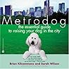 Metrodog: The Essential Guide to Raising Your Dog in the City