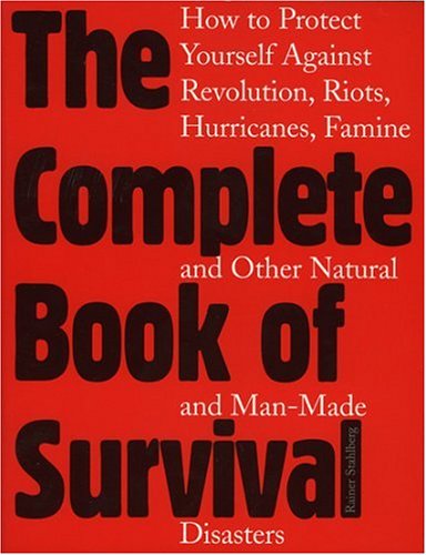 The Complete Book of Survival: How to Protect Yourself Against revolution,Riots, Hurricains, Famines and Other natural And Man-Made Disasters (Paperback)