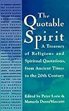 The Quotable Spirit: A Treasury of Religious and Spiritual Quotations from Ancient Times to the Twentieth Century The Quotable Spirit: A Treasury of Religious and Spiritual Quotations from Ancient Times to the Twentieth Century