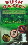 Bush Basics: A Common Sense Guide to Backwoods Adventure Bush Basics: A Common Sense Guide to Backwoods Adventure