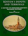 Bostons Depots and Terminals: A History of Bostons Downtown and Back Railroad Stations from 1834 to Today Bostons Depots and Terminals: A History of Bostons Downtown and Back Railroad Stations from 1834 to Today