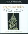 Images and Relics: Theological Perceptions and Visual Images in Sixteenth-Century Europe (Oxford Studies in Historical Theology) Images and Relics: Theological Perceptions and Visual Images in Sixteenth-Century Europe (Oxford Studies in Historical Theology)