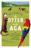 An Otter on the Aga: And Other True Tales from an Animal Sanctuary (Hardcover)