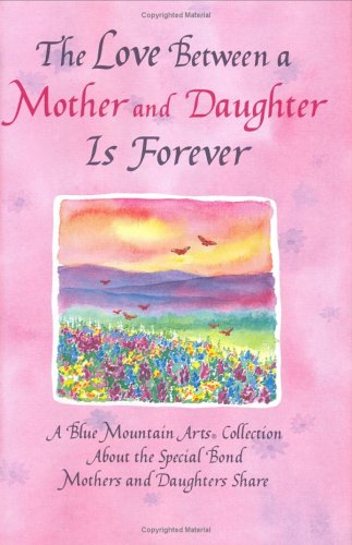 The Love Between a Mother and Daughter Is Forever: A Blue Mountain Arts Collection About the Special Bond Mothers and Daughters Share (Hardcover)