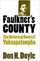 Faulkner S County The Historical Roots Of Yoknapatawhpa By Don Harrison Doyle