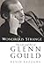 Wondrous Strange: The Life and Art of Glenn Gould