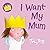 I Want My Mum by Tony Ross
