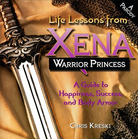 Life Lessons from Xena, Warrior Princess: A Guide to Happiness, Success, and Body Armor (Paperback)