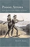 Poison Arrows: North American Indian Hunting and Warfare Poison Arrows: North American Indian Hunting and Warfare