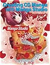Creating Cg Manga With Manga Studio: A Beginner's Guide