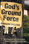 God's Ground Force: What Happened When One Church Dared to Leave the Comfort Zone