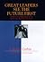 Great Leaders See the Future First: Taking Your Organization to the Top in Five Revolutionary Steps