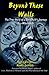 Beyond These Walls: The True Story of a Lost Child's Journey to a Whole Life