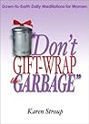 Don't Gift-Wrap the Garbage: Down-To-Earth Daily Meditations for Women