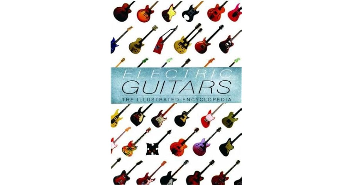 Electric Guitars The Illustrated Encyclopedia by Tony Bacon