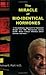 The Miracle of Bio-Identical Hormones: A Revolutionary Approach to Wellness for Men, Women and Children