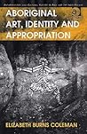 Aboriginal Art, Identity and Appropriation (Anthropology and Cultural History in Asia and the Indo-Pacific)