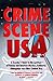 Crime Scene USA: A Traveler's Guide to the Locations of Famous and Infamous Murders
