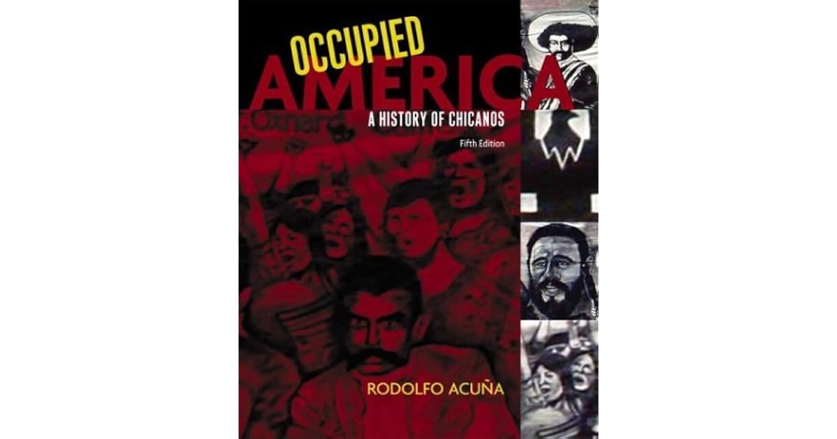 Occupied America A History of Chicanos by Rodolfo F. Acuña Occupied America A History of Chicanos by Rodolfo F. Acuña