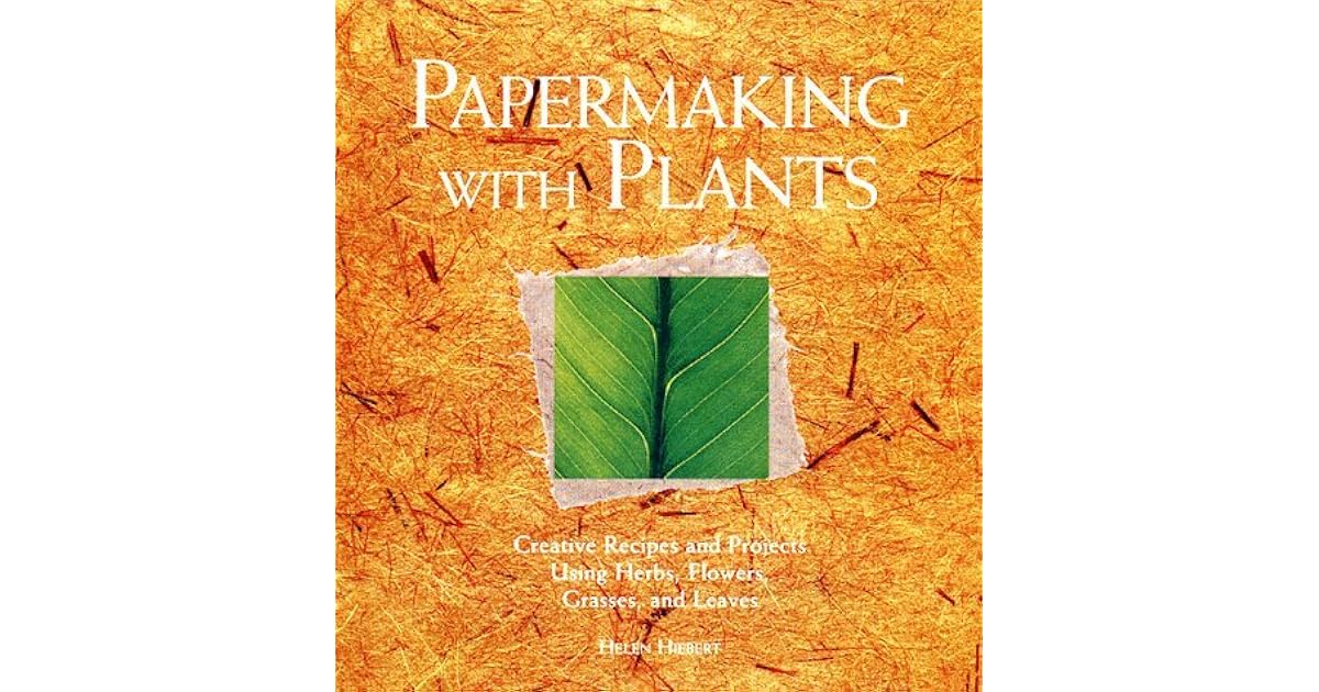 Papermaking with Plants Creative Recipes and Projects Using Herbs