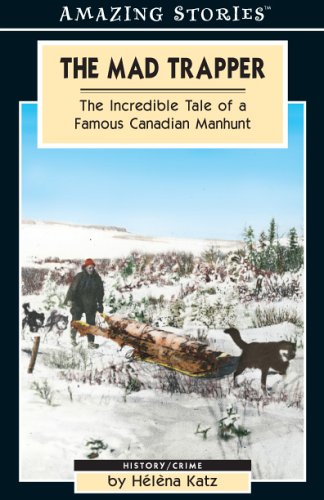 The Mad Trapper: The Incredible Tale of a Famous Canadian Manhunt (Amazing Stories - Heritage List)