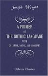 A Primer of the Gothic Language, with Grammar, Notes, and Glo... by Joseph  Wright