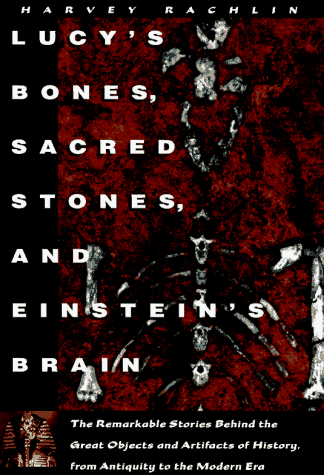 Lucy's Bones, Sacred Stones and Einstein's Brain : The Remarkable Stories Behind the Great Objects and Artifacts of History from Antiquity to The Modern Era (Paperback)