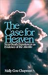 The Case for Heaven: Near-Death Experiences As Evidence of the Afterlife The Case for Heaven: Near-Death Experiences As Evidence of the Afterlife