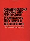 Communications Licensing and Certification Examinations: The Complete TAB Reference Communications Licensing and Certification Examinations: The Complete TAB Reference