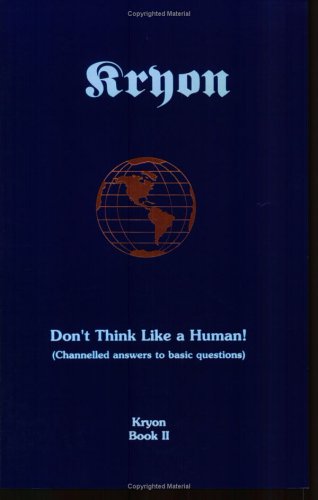 Don't Think Like a Human! Channeled Answers to Basic Questions (Kryon, #2)