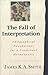 The Fall of Interpretation by James K.A. Smith The Fall of Interpretation by James K.A. Smith