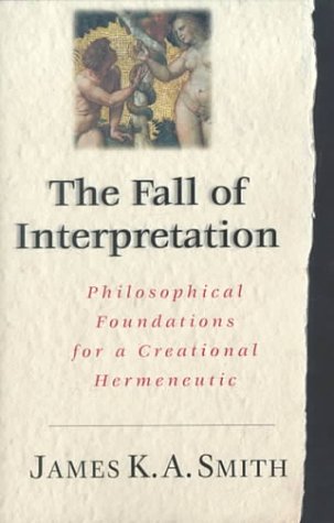 The Fall of Interpretation: Philosophical Foundations for a Creational Hermeneutic (Paperback)