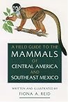 A Field Guide to the Mammals of Central America and Southeast Mexico