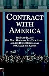 Contract With America: The Bold Plan by Rep. Newt Ginrich, Rep. Dick Armey and the House Republicans to Change the Nation