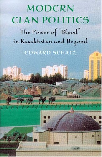 Modern Clan Politics: The Power of "Blood" in Kazakhstan and Beyond (Jackson School Publications in International Studies)